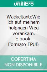 WackeltanteWie ich auf meinem holprigen Weg vorankam. E-book. Formato EPUB ebook
