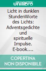 Licht in dunklen StundenWorte des Lichts: Adventsgedichte und spirituelle Impulse. E-book. Formato EPUB ebook