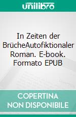 In Zeiten der BrücheAutofiktionaler Roman. E-book. Formato EPUB ebook