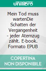 Mein Tod muss wartenDie Schatten der Vergangenheit - jeder Atemzug zählt. E-book. Formato EPUB ebook