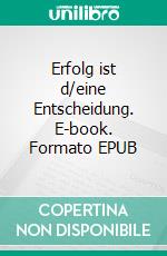 Erfolg ist d/eine Entscheidung. E-book. Formato EPUB ebook