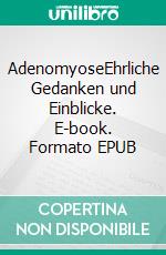 AdenomyoseEhrliche Gedanken und Einblicke. E-book. Formato EPUB ebook