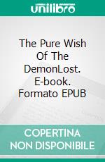 The Pure Wish Of The DemonLost. E-book. Formato EPUB ebook