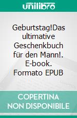 Geburtstag!Das ultimative Geschenkbuch für den Mann!. E-book. Formato EPUB ebook