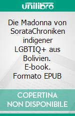 Die Madonna von SorataChroniken indigener LGBTIQ+ aus Bolivien. E-book. Formato EPUB ebook