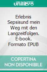 Erlebnis Sepsisund mein Weg mit den Langzeitfolgen. E-book. Formato EPUB ebook