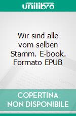 Wir sind alle vom selben Stamm. E-book. Formato EPUB ebook