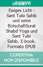 Ewiges Licht - Sant Tulsi Sahib und seine BotschaftSurat Shabd Yoga und Sant Tulsi Sahib. E-book. Formato EPUB ebook