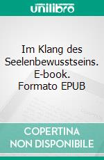 Im Klang des Seelenbewusstseins. E-book. Formato EPUB ebook
