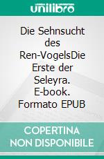 Die Sehnsucht des Ren-VogelsDie Erste der Seleyra. E-book. Formato EPUB ebook
