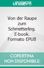 Von der Raupe zum Schmetterling. E-book. Formato EPUB ebook