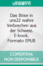 Das Böse in uns22 wahre Verbrechen aus der Schweiz. E-book. Formato EPUB ebook