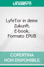 LyfeTor in deine Zukunft. E-book. Formato EPUB ebook