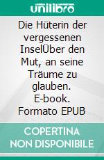 Die Hüterin der vergessenen InselÜber den Mut, an seine Träume zu glauben. E-book. Formato EPUB ebook