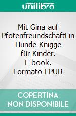 Mit Gina auf PfotenfreundschaftEin Hunde-Knigge für Kinder. E-book. Formato EPUB ebook