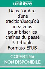 Dans l'ombre d'une traditionJusqu'où iriez-vous pour briser les chaînes du passé ?. E-book. Formato EPUB ebook