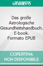 Das große Astrologische Gesundheitshandbuch. E-book. Formato EPUB ebook