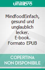 MindfoodEinfach, gesund und unglaublich lecker. E-book. Formato EPUB ebook