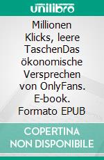Millionen Klicks, leere TaschenDas ökonomische Versprechen von OnlyFans. E-book. Formato EPUB ebook