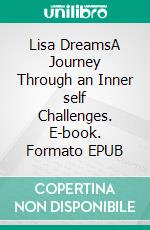 Lisa DreamsA Journey Through an Inner self Challenges. E-book. Formato EPUB ebook