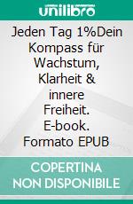Jeden Tag 1%Dein Kompass für Wachstum, Klarheit & innere Freiheit. E-book. Formato EPUB ebook