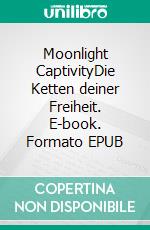 Moonlight CaptivityDie Ketten deiner Freiheit. E-book. Formato EPUB ebook
