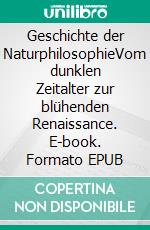 Geschichte der NaturphilosophieVom dunklen Zeitalter zur blühenden Renaissance. E-book. Formato EPUB ebook