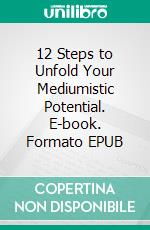 12 Steps to Unfold Your Mediumistic Potential. E-book. Formato EPUB ebook