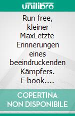 Run free, kleiner MaxLetzte Erinnerungen eines beeindruckenden Kämpfers. E-book. Formato EPUB ebook
