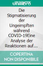 Die Stigmatisierung der Ungeimpften während COVID-19Eine Analyse der Reaktionen auf einen Lancet Brief. E-book. Formato EPUB ebook