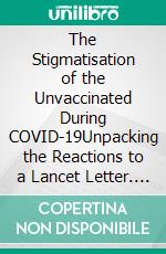The Stigmatisation of the Unvaccinated During COVID-19Unpacking the Reactions to a Lancet Letter. E-book. Formato EPUB ebook