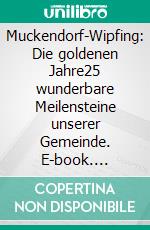 Muckendorf-Wipfing: Die goldenen Jahre25 wunderbare Meilensteine unserer Gemeinde. E-book. Formato EPUB ebook