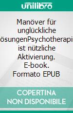 Manöver für unglückliche LösungenPsychotherapie ist nützliche Aktivierung. E-book. Formato EPUB ebook