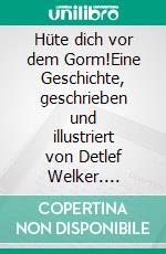 Hüte dich vor dem Gorm!Eine Geschichte, geschrieben und illustriert von Detlef Welker. E-book. Formato EPUB ebook