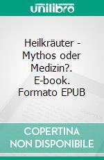 Heilkräuter - Mythos oder Medizin?. E-book. Formato EPUB ebook