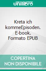Kreta ich kommeEpisoden. E-book. Formato EPUB ebook