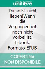 Du sollst nicht lieben!Wenn die Vergangenheit noch nicht vorbei ist. E-book. Formato EPUB ebook