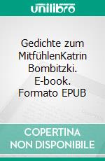 Gedichte zum MitfühlenKatrin Bombitzki. E-book. Formato EPUB ebook