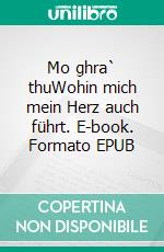 Mo ghra` thuWohin mich mein Herz auch führt. E-book. Formato EPUB ebook