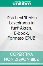 DrachentöterEin Lesedrama in fünf Akten. E-book. Formato EPUB ebook