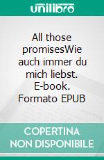 All those promisesWie auch immer du mich liebst. E-book. Formato EPUB ebook