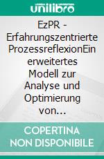 EzPR - Erfahrungszentrierte ProzessreflexionEin erweitertes Modell zur Analyse und Optimierung von Geschäfts-Prozessen. E-book. Formato EPUB ebook