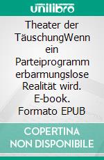 Theater der TäuschungWenn ein Parteiprogramm erbarmungslose Realität wird. E-book. Formato EPUB ebook