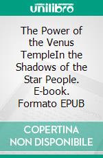 The Power of the Venus TempleIn the Shadows of the Star People. E-book. Formato EPUB ebook