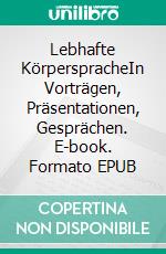 Lebhafte KörperspracheIn Vorträgen, Präsentationen, Gesprächen. E-book. Formato EPUB ebook
