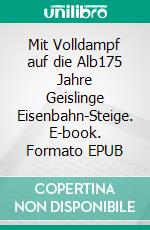 Mit Volldampf auf die Alb175 Jahre Geislinge Eisenbahn-Steige. E-book. Formato EPUB ebook