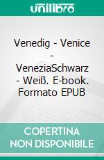 Venedig - Venice - VeneziaSchwarz - Weiß. E-book. Formato EPUB ebook