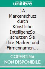 1A Markenschutz durch Künstliche IntelligenzSo schützen Sie Ihre Marken und Firmennamen mit GlobalBlock. E-book. Formato EPUB ebook