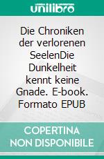 Die Chroniken der verlorenen SeelenDie Dunkelheit kennt keine Gnade. E-book. Formato EPUB ebook