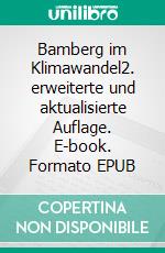 Bamberg im Klimawandel2. erweiterte und aktualisierte Auflage. E-book. Formato EPUB ebook